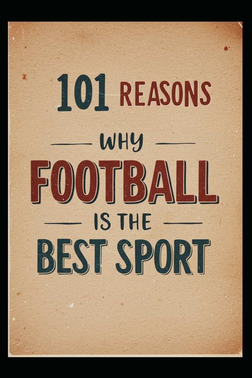 101 Reasons Why Football Outshines All Other Sports... (Really!)