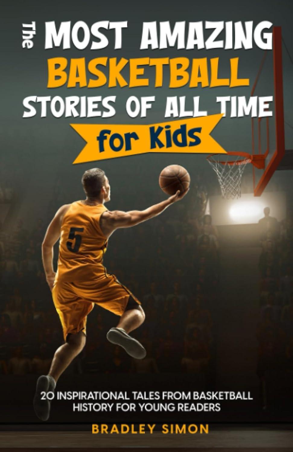 Amazing Basketball Stories For Kids: Tested tales… history’s best reads!