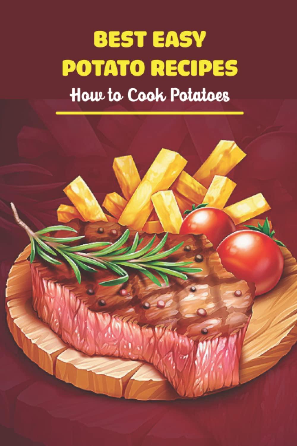 Best Potato Recipes: Simple, Tested…Wow! (Cooking, Seasonal)